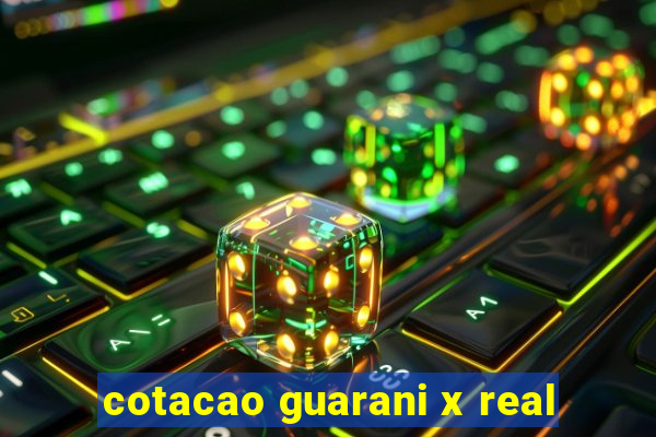 cotacao guarani x real