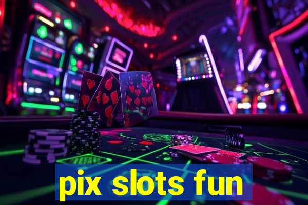 pix slots fun