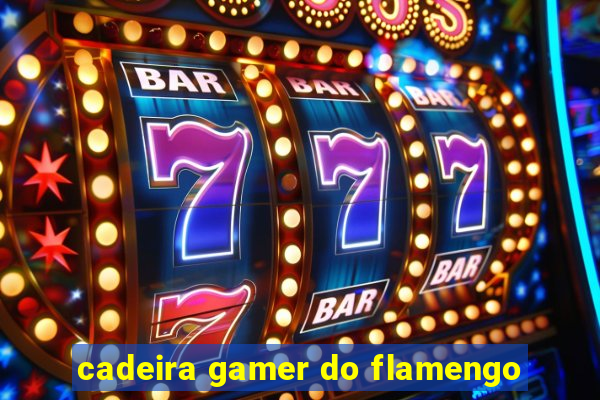 cadeira gamer do flamengo