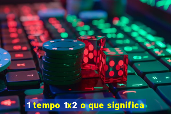 1 tempo 1x2 o que significa