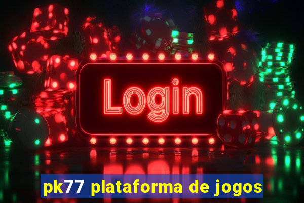 pk77 plataforma de jogos