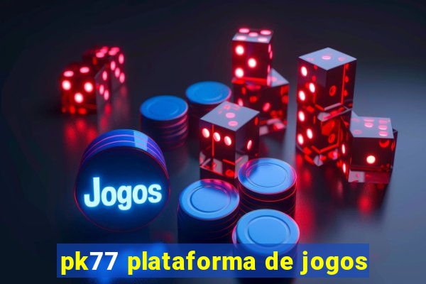 pk77 plataforma de jogos