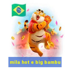 mila hot e big bambu