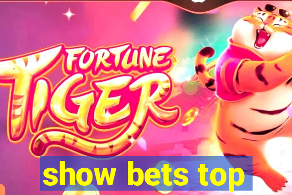 show bets top