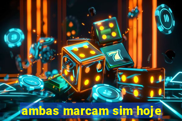 ambas marcam sim hoje