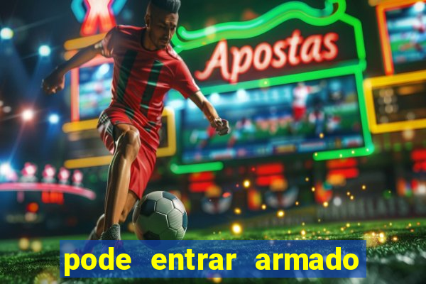 pode entrar armado no estadio