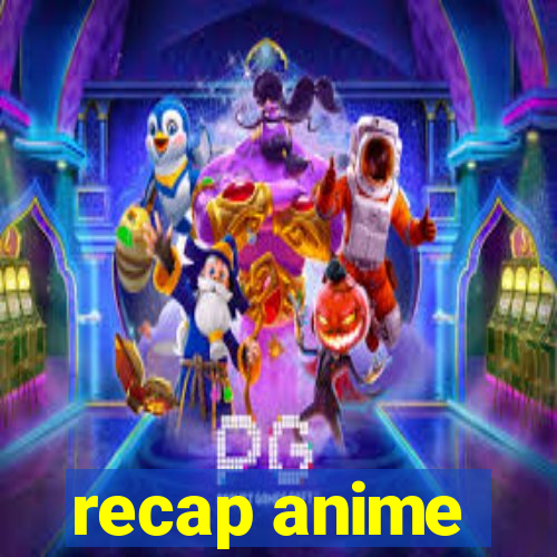 recap anime