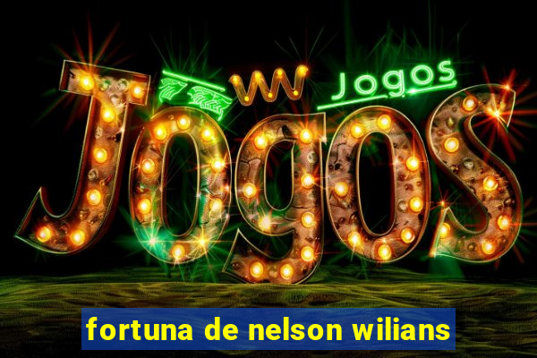 fortuna de nelson wilians