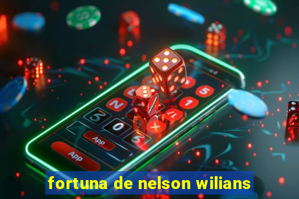 fortuna de nelson wilians