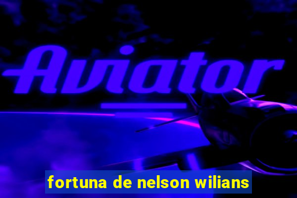 fortuna de nelson wilians