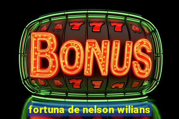 fortuna de nelson wilians