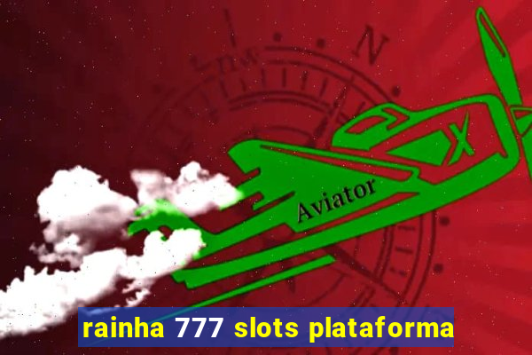 rainha 777 slots plataforma