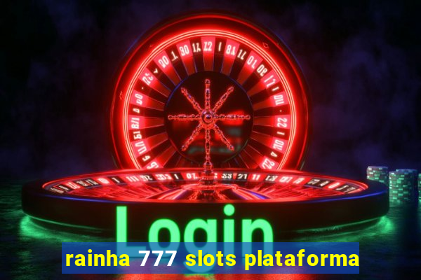 rainha 777 slots plataforma