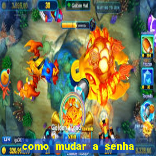 como mudar a senha de saque do jogo do tigre