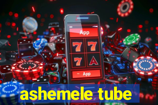 ashemele tube