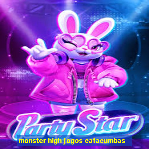 monster high jogos catacumbas