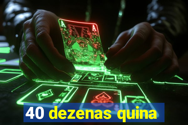 40 dezenas quina