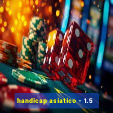 handicap asiatico - 1.5