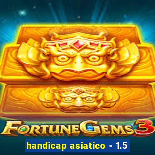 handicap asiatico - 1.5