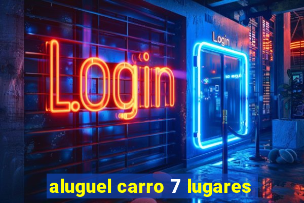 aluguel carro 7 lugares