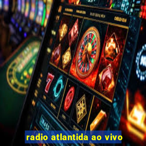 radio atlantida ao vivo