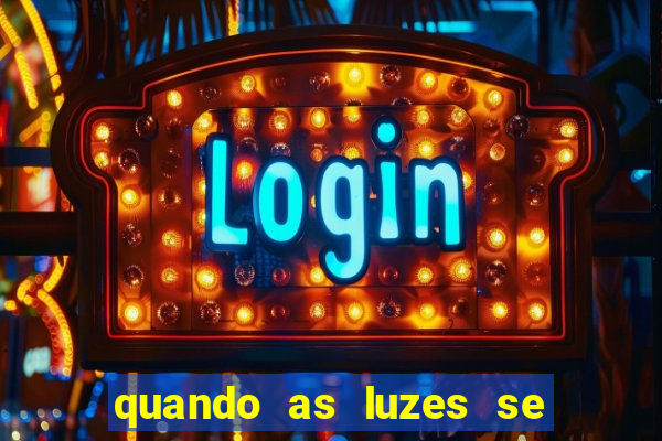 quando as luzes se apagam rede canais