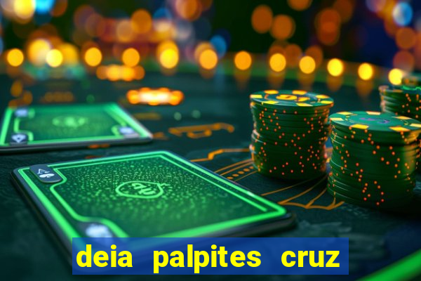 deia palpites cruz do dia