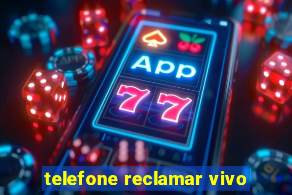 telefone reclamar vivo