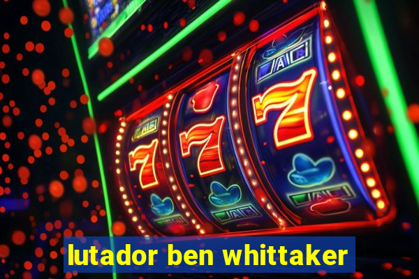 lutador ben whittaker