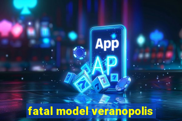 fatal model veranopolis