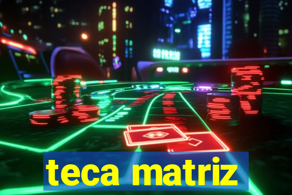 teca matriz