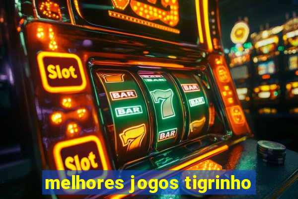 melhores jogos tigrinho