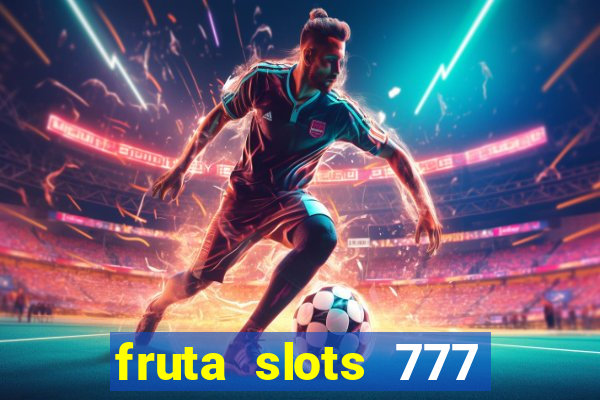 fruta slots 777 mega jackpot paga mesmo