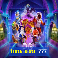 fruta slots 777 mega jackpot paga mesmo