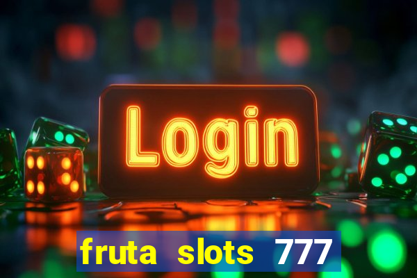 fruta slots 777 mega jackpot paga mesmo