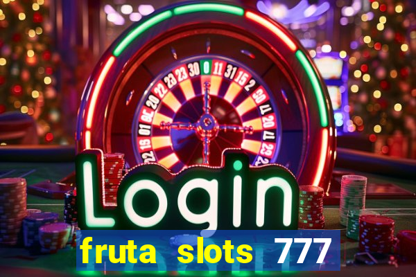 fruta slots 777 mega jackpot paga mesmo