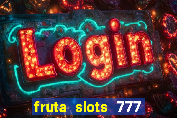 fruta slots 777 mega jackpot paga mesmo