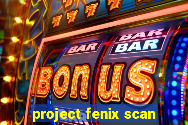 project fenix scan