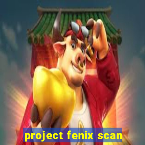 project fenix scan