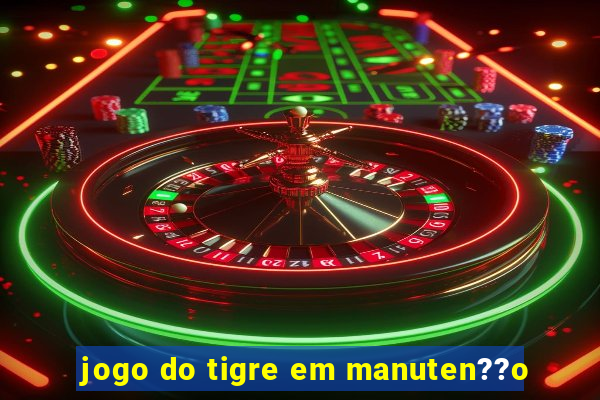 jogo do tigre em manuten??o