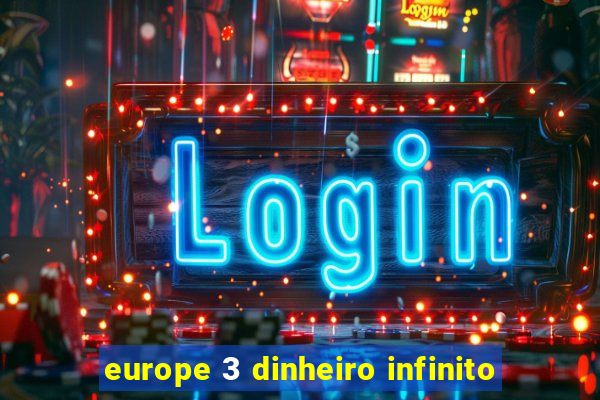 europe 3 dinheiro infinito