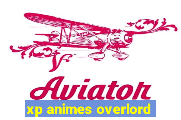 xp animes overlord