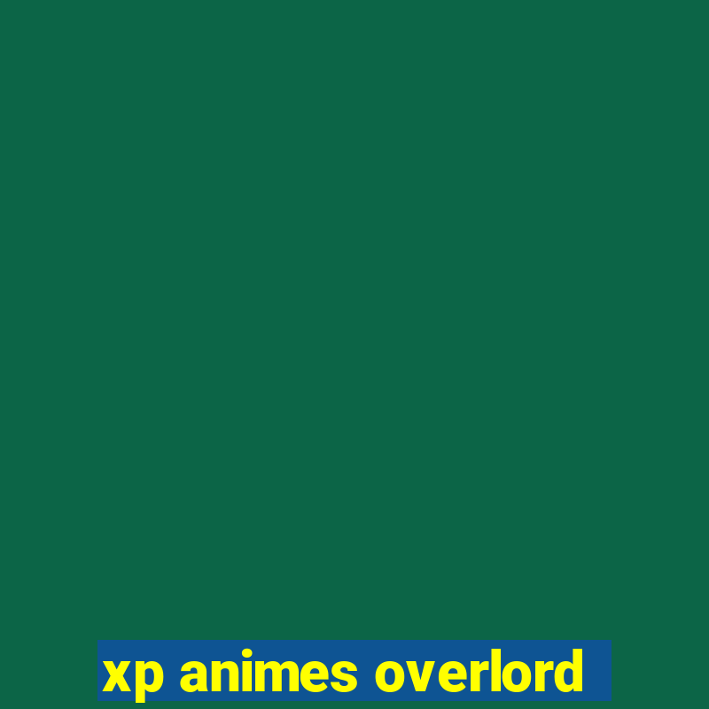 xp animes overlord