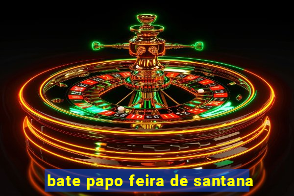 bate papo feira de santana