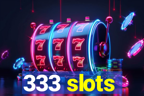 333 slots