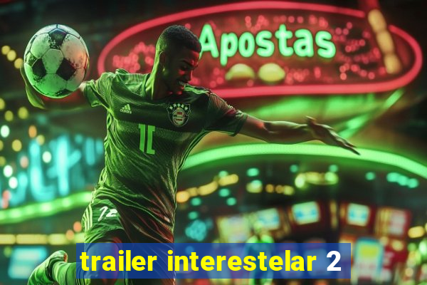 trailer interestelar 2