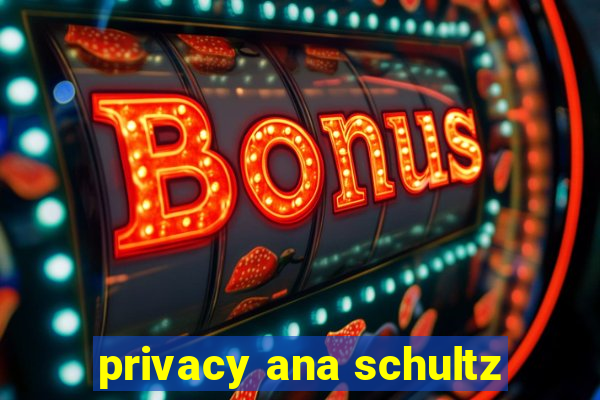 privacy ana schultz