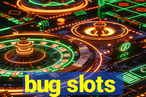 bug slots