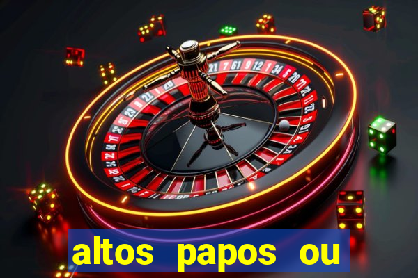 altos papos ou autos papos