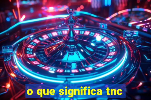 o que significa tnc